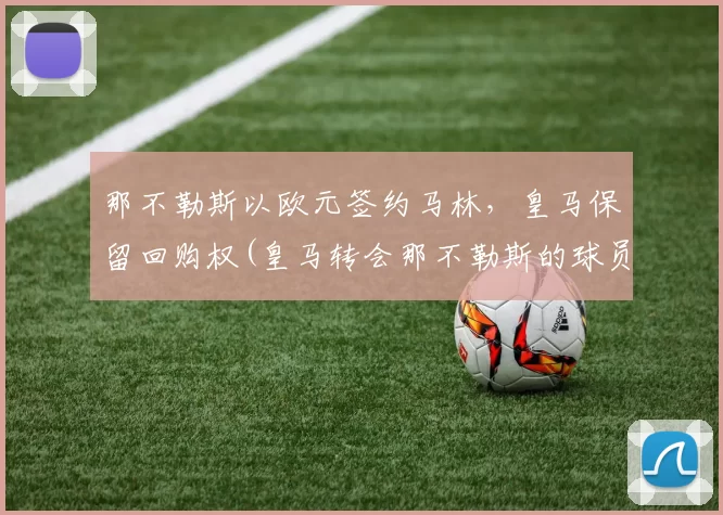 那不勒斯以欧元签约马林，皇马保留回购权(皇马转会那不勒斯的球员)